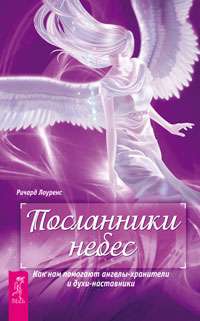 Посланники небес. Как нам помогают ангелы-хранители и духи-наставники 