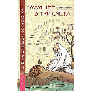 Будущее в три счета. Гадание по Книге Перемен 