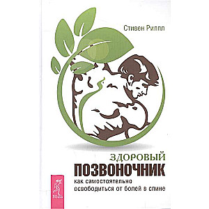 Здоровый позвоночник. Как самостоятельно освободится от болей в спине 