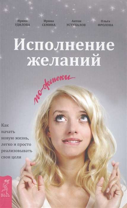 Исполнение желаний по-женски. Как начать новую жизнь, легко и просто реализовывать свои цели