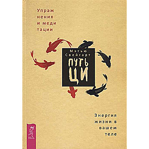 Путь Ци. Энергия жизни в вашем теле. Упражнения и медитации 