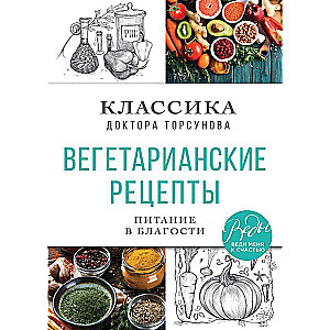 Вегетарианские рецепты. Питание в благости. Классика доктора Торсунов