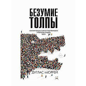 Безумие толпы. Как мир сошёл с ума от толерантности и попыток угодить всем