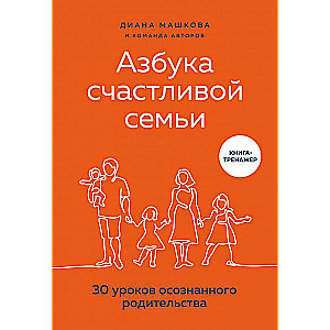 Азбука счастливой семьи. 30 уроков осознанного родительства