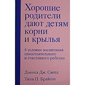 Хорошие родители дают детям корни и крылья. 4 условия воспитания самостоятельного и счастливого ребенка