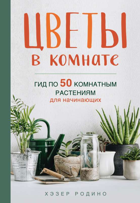 Цветы в комнате. Гид по 50 комнатным растениям для начинающих