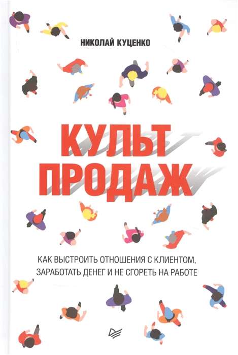 Культ продаж. Как выстроить отношения с клиентом, заработать денег и не сгореть на работе