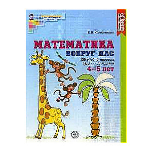 Математика вокруг нас. 120 учебно-игровых заданий для детей 4—5 лет