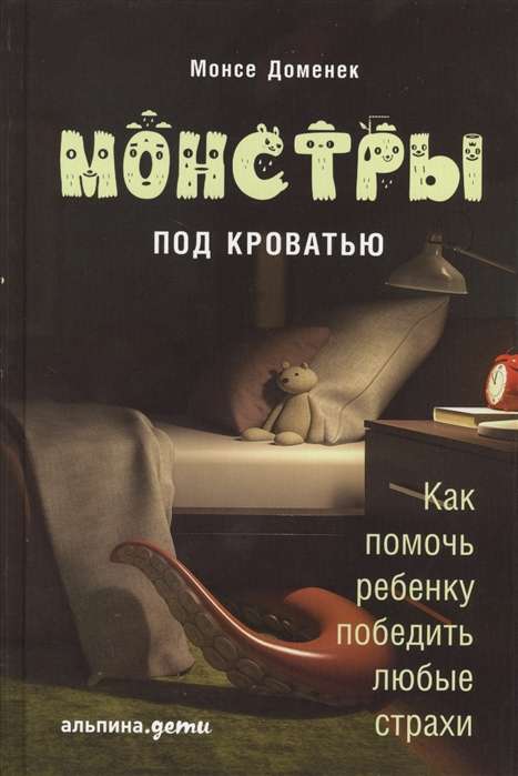 Монстры под кроватью: Как помочь ребенку победить любые страхи