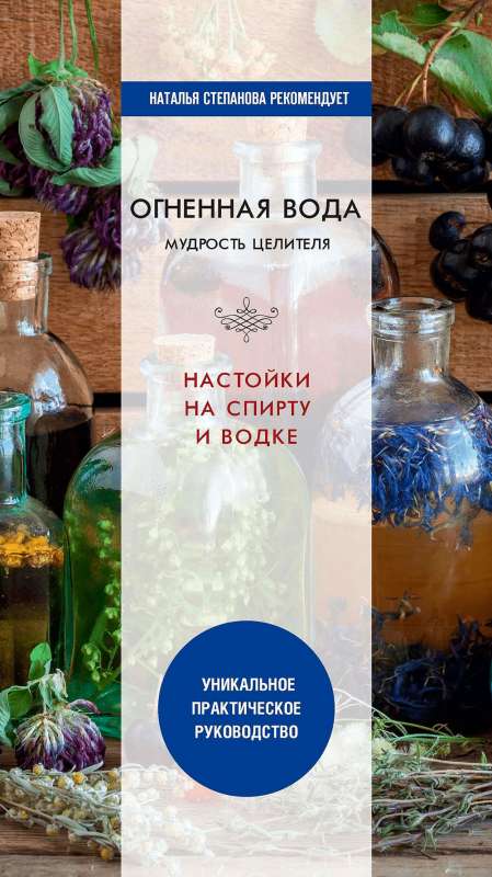 Огненная вода. Мудрость целителя. Настойки на спирту и водке