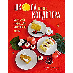 Книга «Школа юного кондитера. Муссовые торты, капкейки, трайфлы, эклеры: рецепты и технологии»