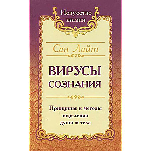 Сан Лайт. Вирусы сознания. Принципы и методы исцеления души и тела