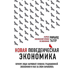 Новая поведенческая экономика. Почему люди нарушают правила традиционной экономики и как на этом заработать