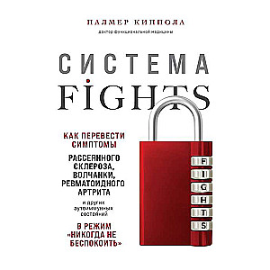 Система FIGHTS. Как перевести симптомы рассеянного склероза, волчанки, ревматоидного артрита и других аутоиммунных состояний в режим «никогда не бе...