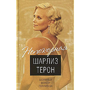 Шарлиз Терон. Безумный монстр Голливуда