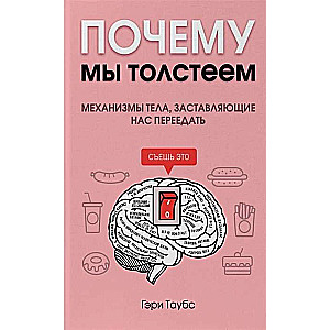 Почему мы толстеем. Механизмы тела, заставляющие нас переедать