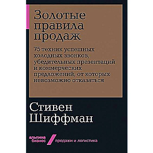 Золотые правила продаж: 75 техник успешных холодных звонков, убедительных презентаций и коммерческих предложений, от которых невозможно отказаться