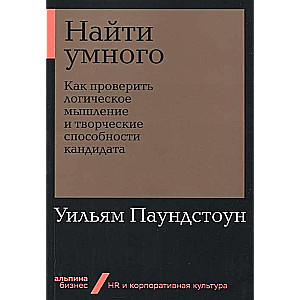 Найти умного: Как проверить логическое мышление и творческие способности кандидата (Альпина. Бизнес, покет)