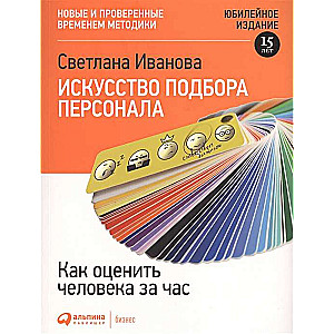 Искусство подбора персонала: Как оценить человека за час