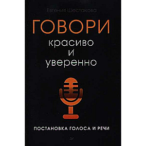 Говори красиво и уверенно. Постановка голоса и речи