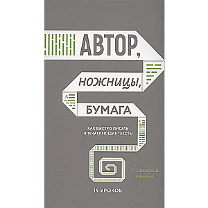 Автор, ножницы, бумага. Как быстро писать впечатляющие тексты. 14 уроков. 5-е издание