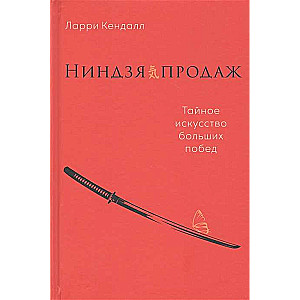 Ниндзя продаж: Тайное искусство больших побед