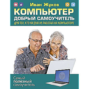 Компьютер. Добрый самоучитель. Для тех, кто ни дня не работал на компьютере