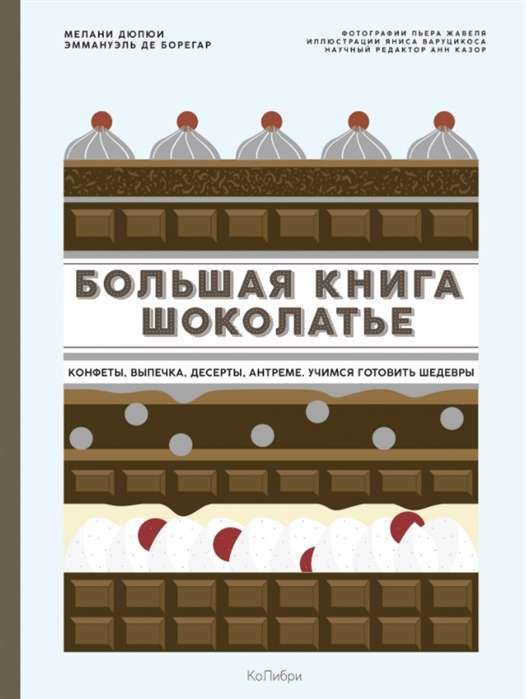 Большая книга шоколатье: Конфеты, выпечка, десерты, антреме. Учимся готовить шедевры