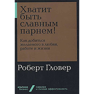 Хватит быть славным парнем! Как добиться желаемого в любви, работе и жизни + Покет-серия