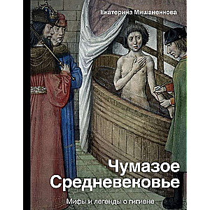 Чумазое средневековье. Мифы и легенды о гигиене