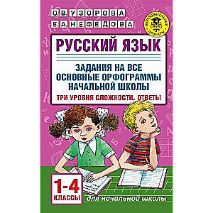 Русский язык. Задания на все основные орфограммы начальной школы. Три уровня сложности. Ответы. 1-4 классы