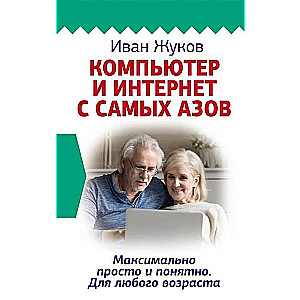 Компьютер и Интернет с самых азов. Максимально просто и понятно. Для любого возраста