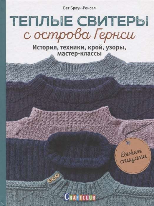 Тёплые свитеры с острова Гернси. История, техники, крой, узоры, мастер-классы, вяжем спицами