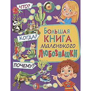 Большая книга маленького любознашки. Что? Когда? Почему?