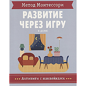 Метод Монтессори. Развитие через игру. В доме. Активити с наклейками 