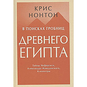 В поисках гробниц Древнего Египта. Тайны Нефертити, Александра Македонского, Клеопатры