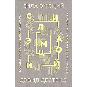 Сила эмоций. Как благодарность, сопереживание и гордость помогают в жизни и работе