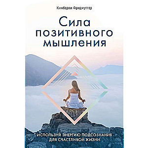 Сила позитивного мышления. Используй энергию подсознания для счастливой жизни