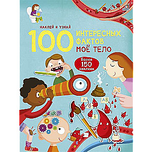 100 интересных фактов. Моё тело. Наклей и узнай