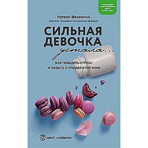 Сильная девочка устала... Как победить стресс, отлично выглядеть и забыть о срывах в питании