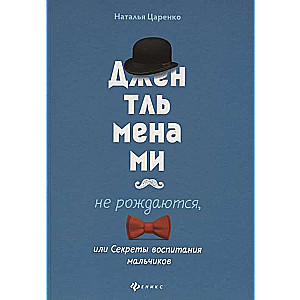 Джентльменами не рождаются. или Секреты воспитания мальчиков