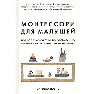 Монтессори для малышей. Полное руководство по воспитанию любознательного и ответственного ребенка