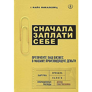 Сначала заплати себе. Превратите ваш бизнес в машину, производящую деньги