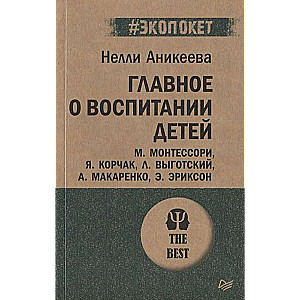 Главное о воспитании детей. М. Монтессори, Я. Корчак, Л. Выготский, А. Макаренко, Э. Эриксон