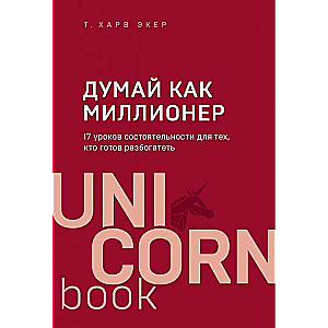 Думай как миллионер. 17 уроков состоятельности для тех, кто готов разбогатеть