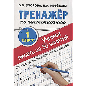 Тренажёр по чистописанию. 1 класс. Учимся писать всего за 30 занятий. От азов до каллиграфического