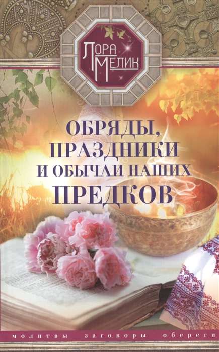 Обряды, праздники и обычаи наших предков. Молитвы, заговоры, обереги