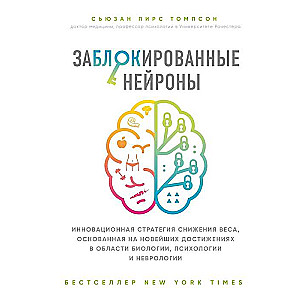 Заблокированные нейроны. Инновационная стратегия снижения веса. основанная на новейших достижениях в области биологии. психологии и неврологии