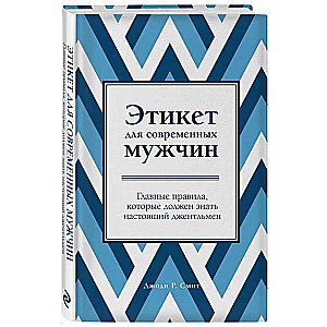 Этикет для современных мужчин. Главные правила, которые должен знать настоящий джентльмен