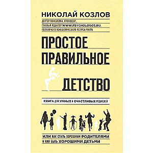 Простое правильное детство. Книга для умных и счастливых родителей